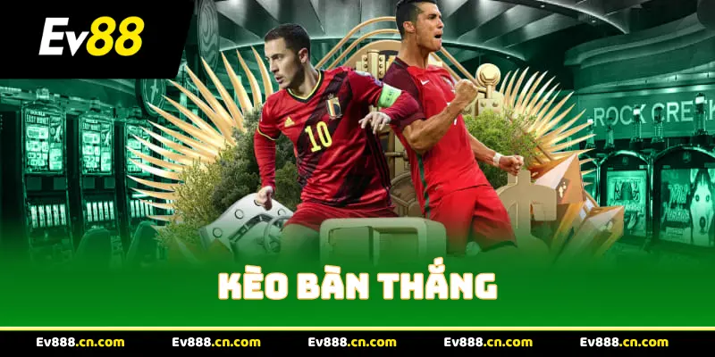 Tổng quan khái niệm về hình thức cược kèo bàn thắng
